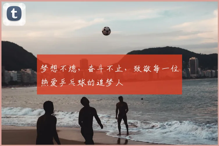 梦想不熄，奋斗不止，致敬每一位热爱乒乓球的追梦人