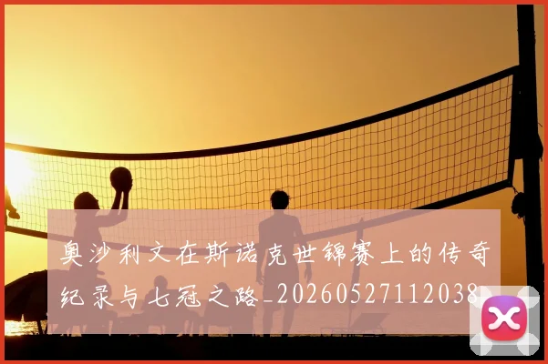 奥沙利文在斯诺克世锦赛上的传奇纪录与七冠之路_20260527112038