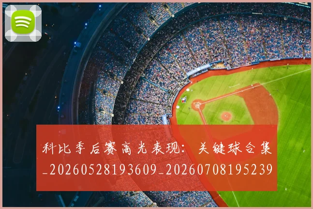 科比季后赛高光表现：关键球合集_20260528193609_20260708195239