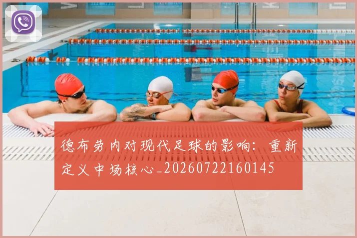 德布劳内对现代足球的影响:重新定义中场核心_20260722160145