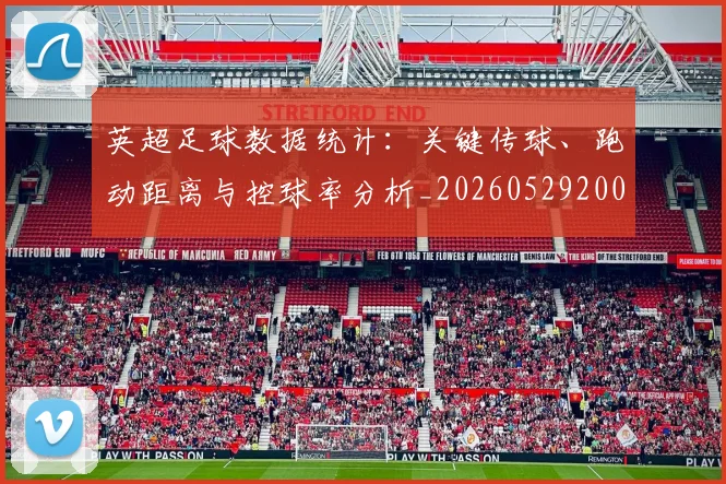 英超足球数据统计:关键传球、跑动距离与控球率分析_20260529200549